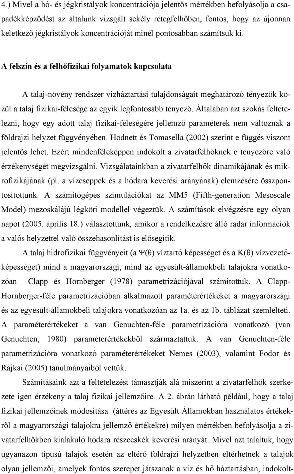 A felszín és a felhőfizikai folyamatok kapcsolata A talaj-növény rendszer vízháztartási tulajdonságait meghatározó tényezők közül a talaj fizikai-félesége az egyik legfontosabb tényező.