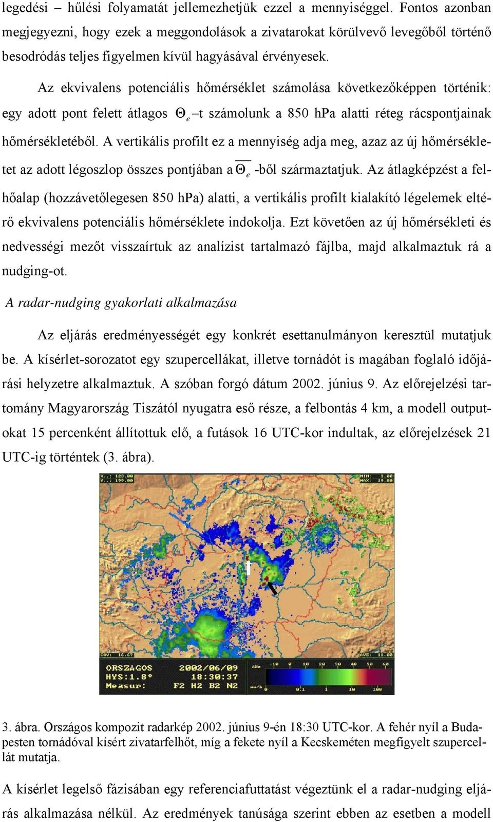 Az ekvivalens potenciális hőmérséklet számolása következőképpen történik: egy adott pont felett átlagos Θ e t számolunk a 850 hpa alatti réteg rácspontjainak hőmérsékletéből.