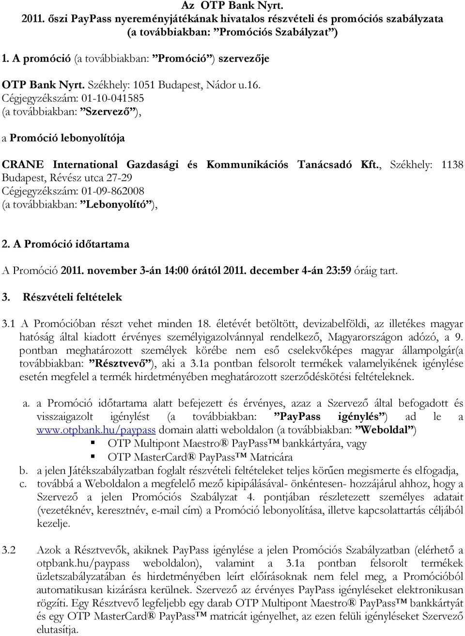 Cégjegyzékszám: 01-10-041585 (a továbbiakban: Szervező ), a Promóció lebonyolítója CRANE International Gazdasági és Kommunikációs Tanácsadó Kft.