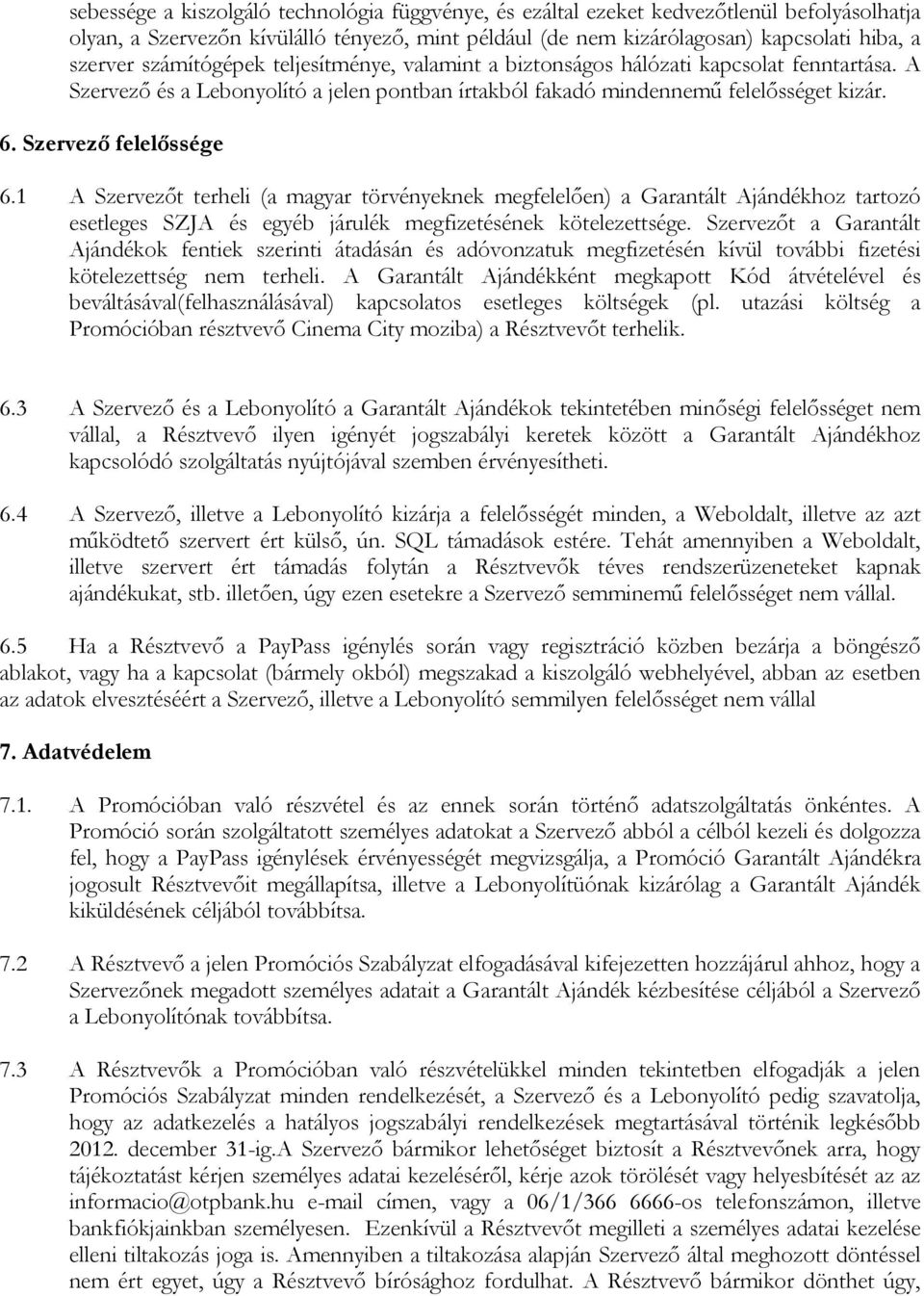 1 A Szervezőt terheli (a magyar törvényeknek megfelelően) a Garantált Ajándékhoz tartozó esetleges SZJA és egyéb járulék megfizetésének kötelezettsége.