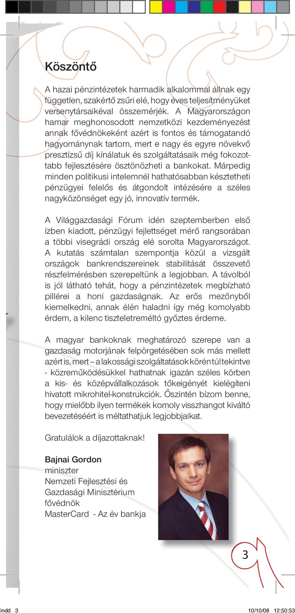 szolgáltatásaik még foko zottabb fejlesztésére ösztönözheti a bankokat.