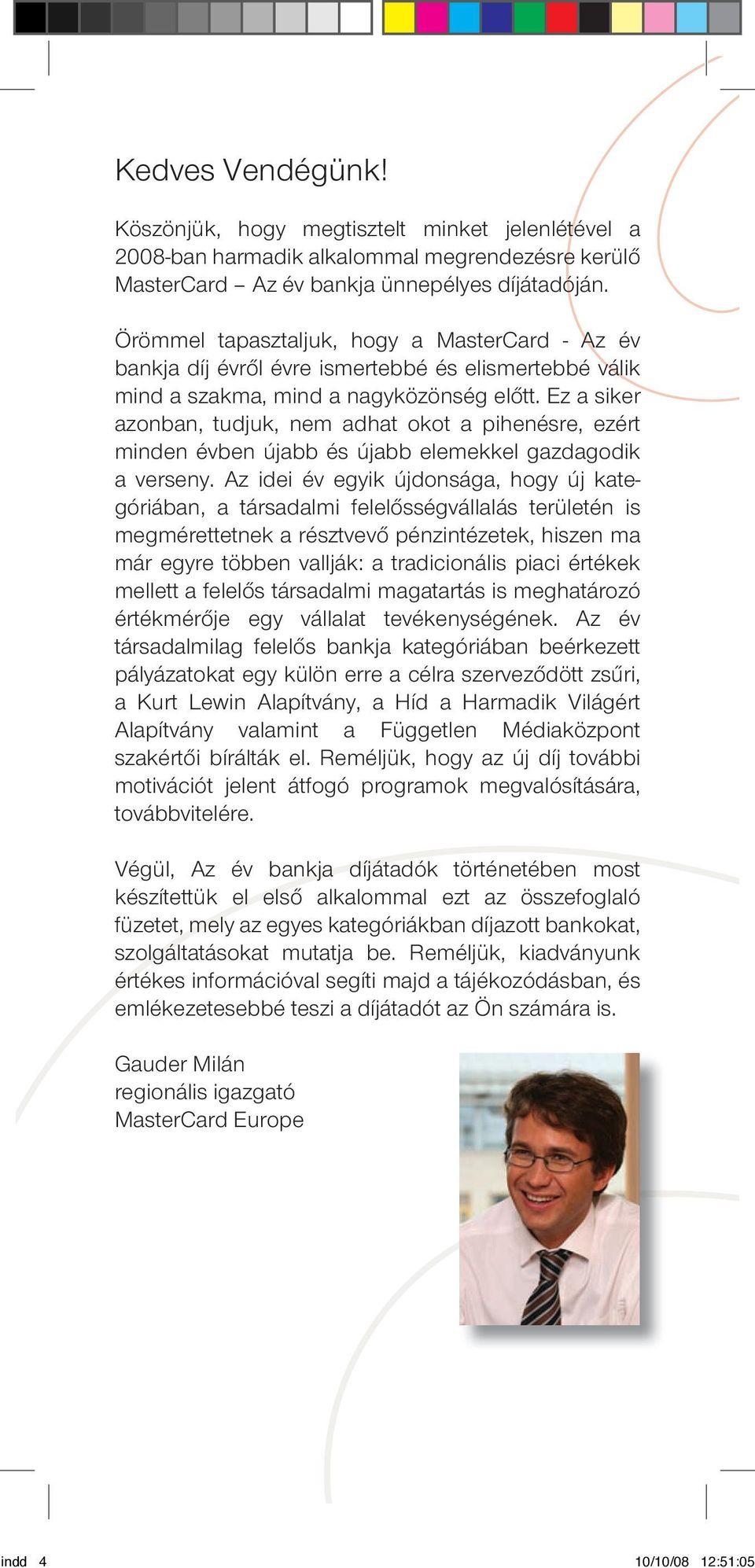 Ez a siker azonban, tudjuk, nem adhat okot a pihenésre, ezért minden évben újabb és újabb elemekkel gazdagodik a verseny.