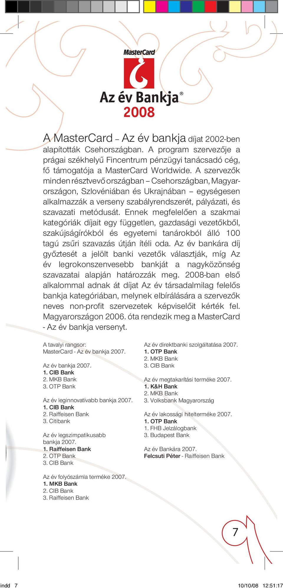Ennek megfelelôen a szakmai kategóriák díjait egy független, gazdasági vezetôkbôl, szakújságírókból és egyetemi tanárokból álló 100 tagú zsûri szavazás útján ítéli oda.