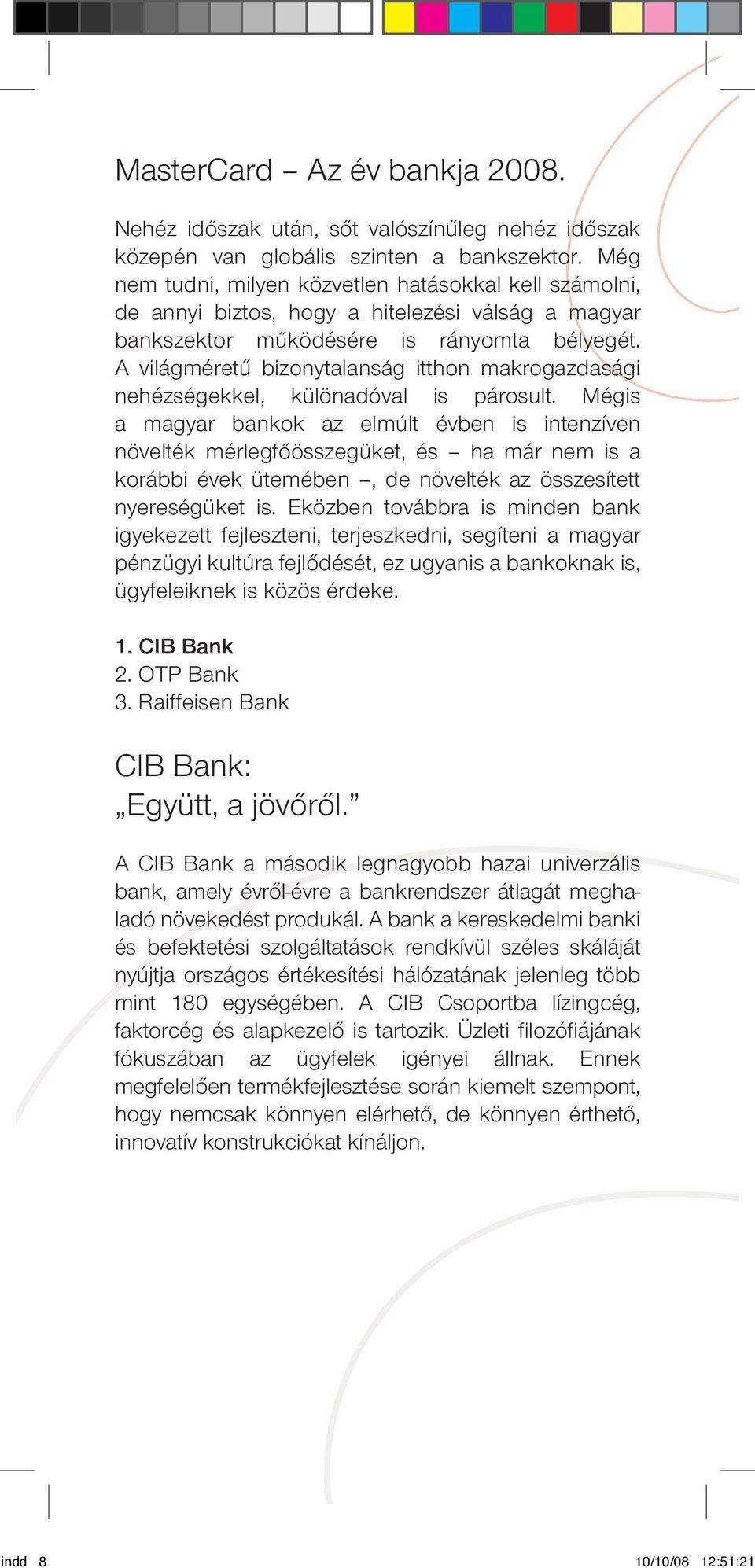 A világ méretû bizonytalanság itthon makrogazdasági nehézségekkel, különadóval is párosult.