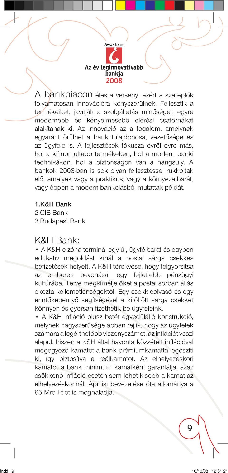 Az innováció az a fogalom, amelynek egyaránt örülhet a bank tulajdonosa, vezetôsége és az ügyfele is.