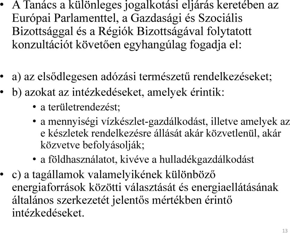 vízkészlet-gazdálkodást, illetve amelyek az e készletek rendelkezésre állását akár közvetlenül, akár közvetve befolyásolják; a földhasználatot, kivéve a