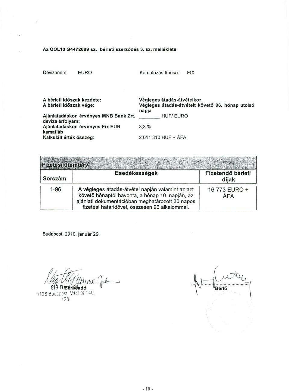 hónap utolsó napja HUF/ EURO 3,3 % 2011 310 HUF + ÁFA Fizetendő bérleti díjak 1-96. A végleges átadás-átvétel napján valamint az azt követő hónaptól havonta, a hónap 10.