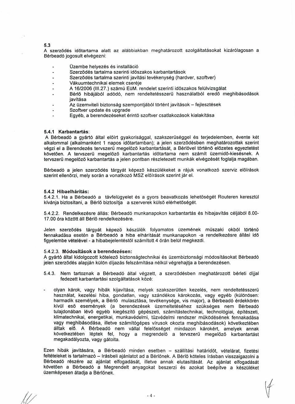 rendelet szerinti időszakos felülvizsgálat Bérlő hibájából adódó, nem rendeltetésszerű használatból eredő meghibásodások javítása Az Ozemviteli biztonság szempontjából történt javítások -