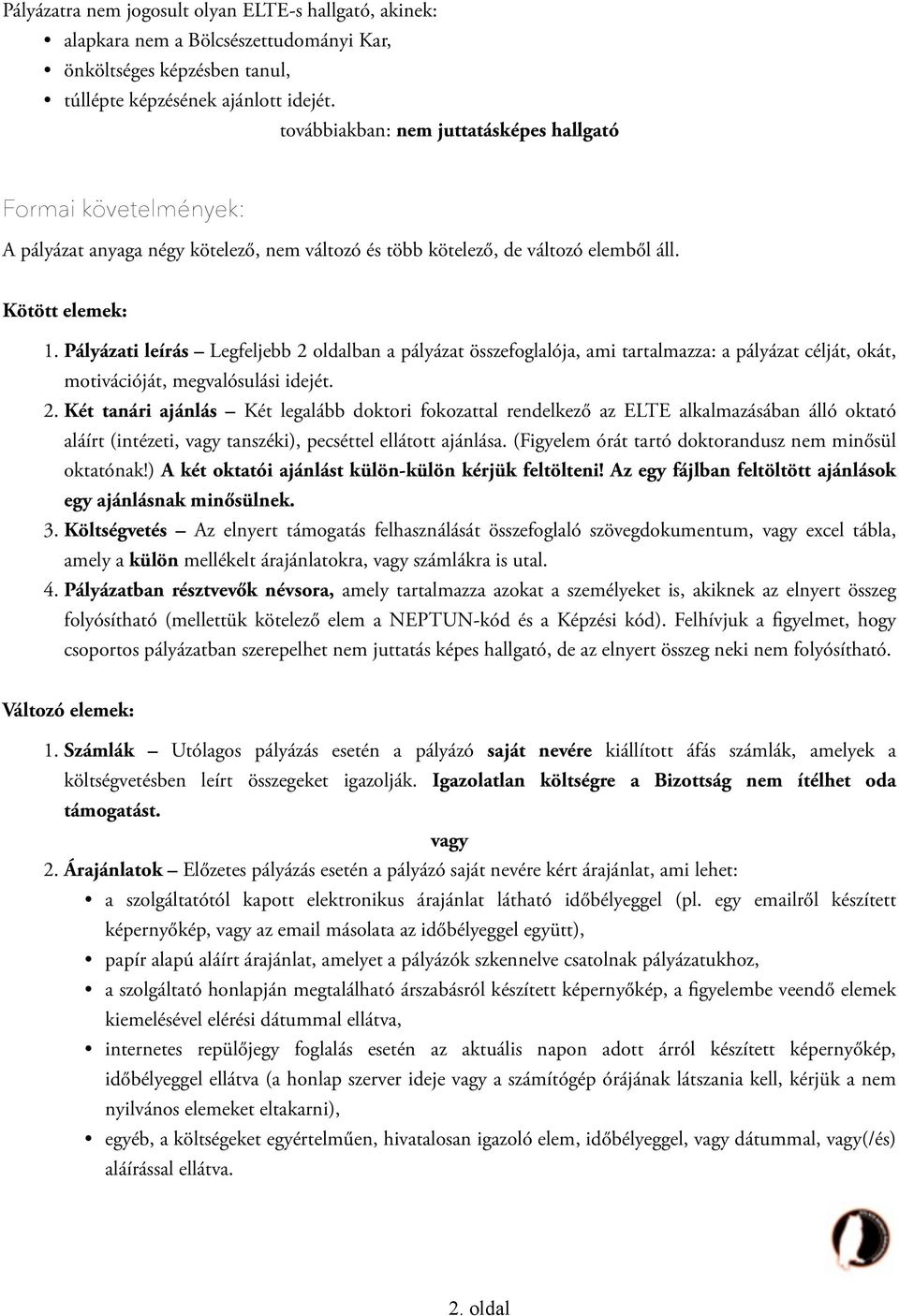 Pályázati leírás Legfeljebb 2 ban a pályázat összefoglalója, ami tartalmazza: a pályázat célját, okát, motivációját, megvalósulási idejét. 2. Két tanári ajánlás Két legalább doktori fokozattal rendelkező az ELTE alkalmazásában álló oktató aláírt (intézeti, vagy tanszéki), pecséttel ellátott ajánlása.