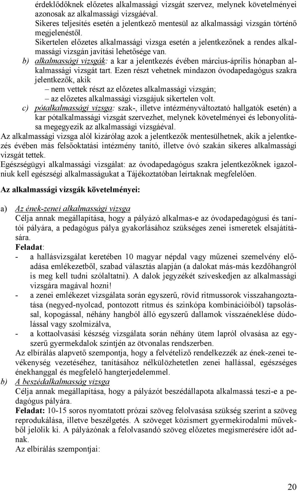 Sikertelen előzetes alkalmassági vizsga esetén a jelentkezőnek a rendes alkalmassági vizsgán javítási lehetősége van.