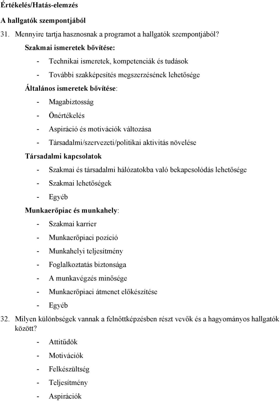 motivációk változása - Társadalmi/szervezeti/politikai aktivitás növelése Társadalmi kapcsolatok - Szakmai és társadalmi hálózatokba való bekapcsolódás lehetısége - Szakmai lehetıségek Munkaerıpiac