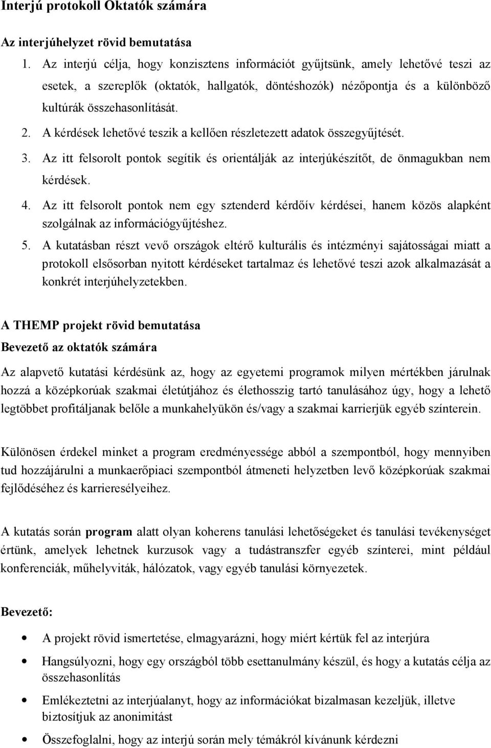 A kérdések lehetıvé teszik a kellıen részletezett adatok összegyőjtését. 3. Az itt felsorolt pontok segítik és orientálják az interjúkészítıt, de önmagukban nem kérdések. 4.