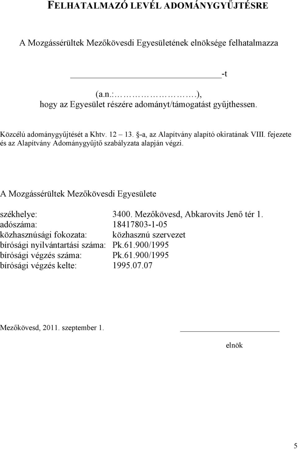 fejezete és az Alapítvány Adománygyűjtő szabályzata alapján végzi. A Mozgássérültek Mezőkövesdi Egyesülete székhelye: 3400. Mezőkövesd, Abkarovits Jenő tér 1.