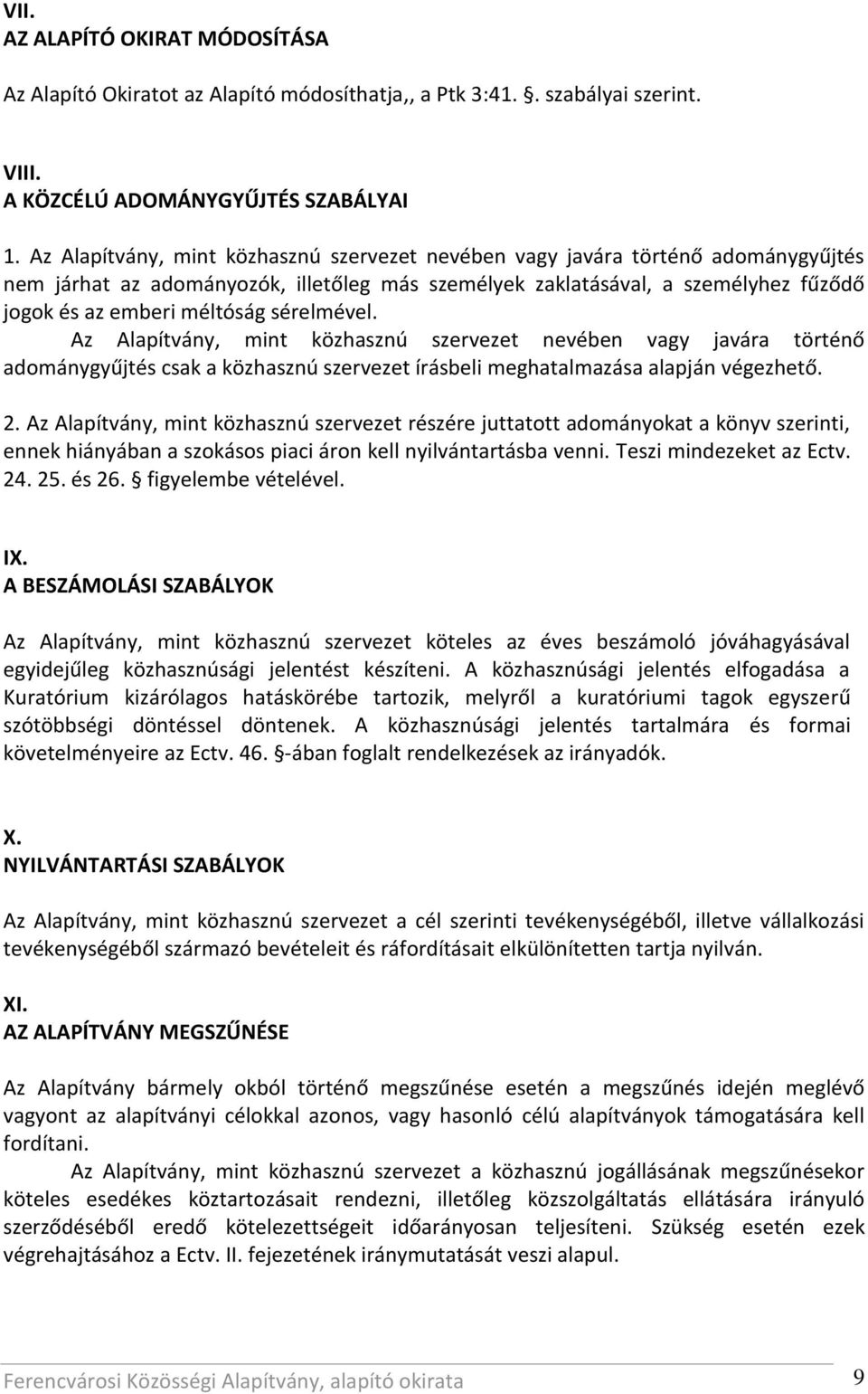 sérelmével. Az Alapítvány, mint közhasznú szervezet nevében vagy javára történő adománygyűjtés csak a közhasznú szervezet írásbeli meghatalmazása alapján végezhető. 2.