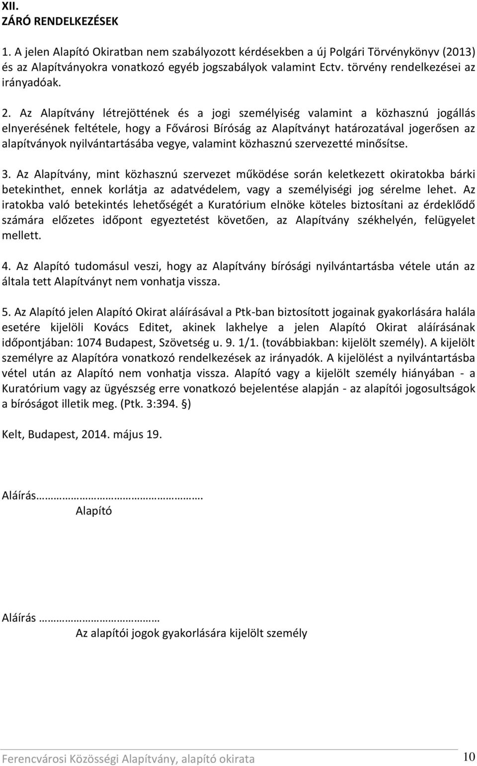 Az Alapítvány létrejöttének és a jogi személyiség valamint a közhasznú jogállás elnyerésének feltétele, hogy a Fővárosi Bíróság az Alapítványt határozatával jogerősen az alapítványok nyilvántartásába