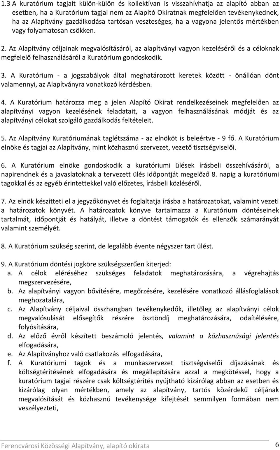 Az Alapítvány céljainak megvalósításáról, az alapítványi vagyon kezeléséről és a céloknak megfelelő felhasználásáról a Kuratórium gondoskodik. 3.