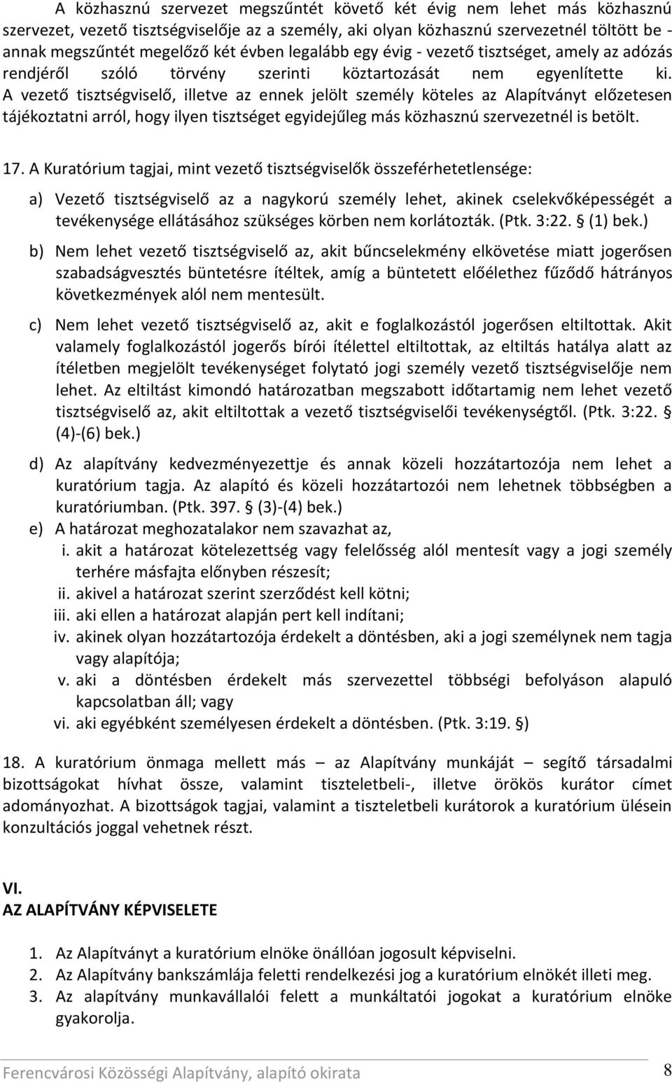 A vezető tisztségviselő, illetve az ennek jelölt személy köteles az Alapítványt előzetesen tájékoztatni arról, hogy ilyen tisztséget egyidejűleg más közhasznú szervezetnél is betölt. 17.