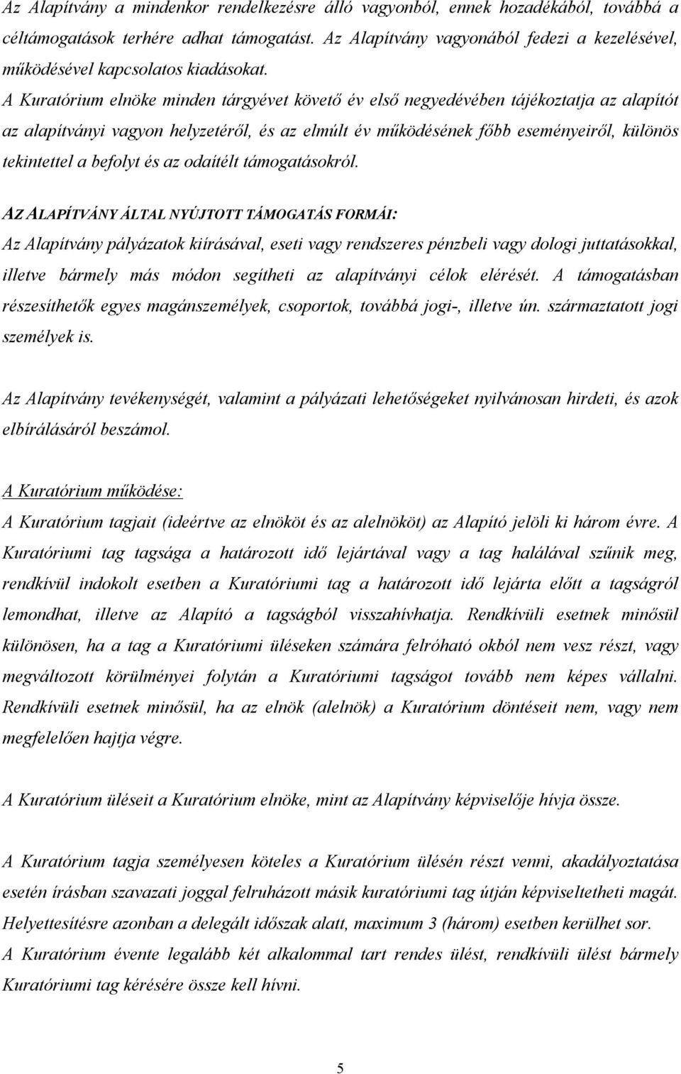 A Kuratórium elnöke minden tárgyévet követő év első negyedévében tájékoztatja az alapítót az alapítványi vagyon helyzetéről, és az elmúlt év működésének főbb eseményeiről, különös tekintettel a