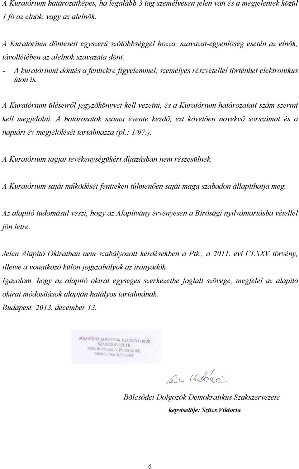 - A kuratóriumi döntés a fentiekre figyelemmel, személyes részvétellel történhet elektronikus úton is.