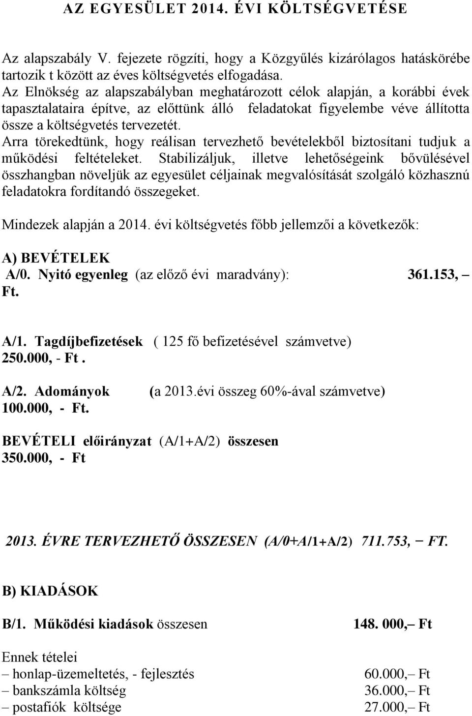 Arra törekedtünk, hogy reálisan tervezhető bevételekből biztosítani tudjuk a működési feltételeket.