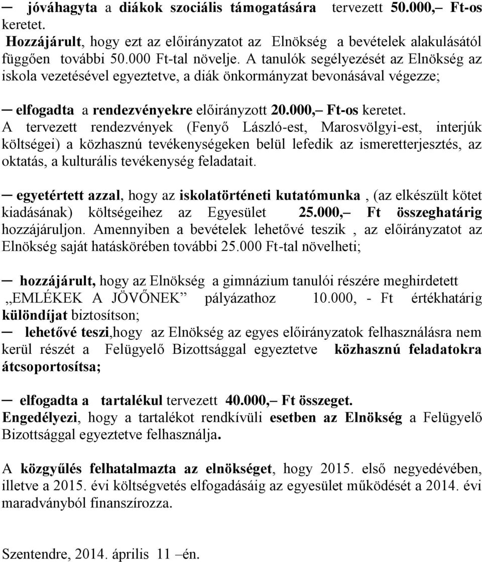 A tervezett rendezvények (Fenyő László-est, Marosvölgyi-est, interjúk költségei) a közhasznú tevékenységeken belül lefedik az ismeretterjesztés, az oktatás, a kulturális tevékenység feladatait.