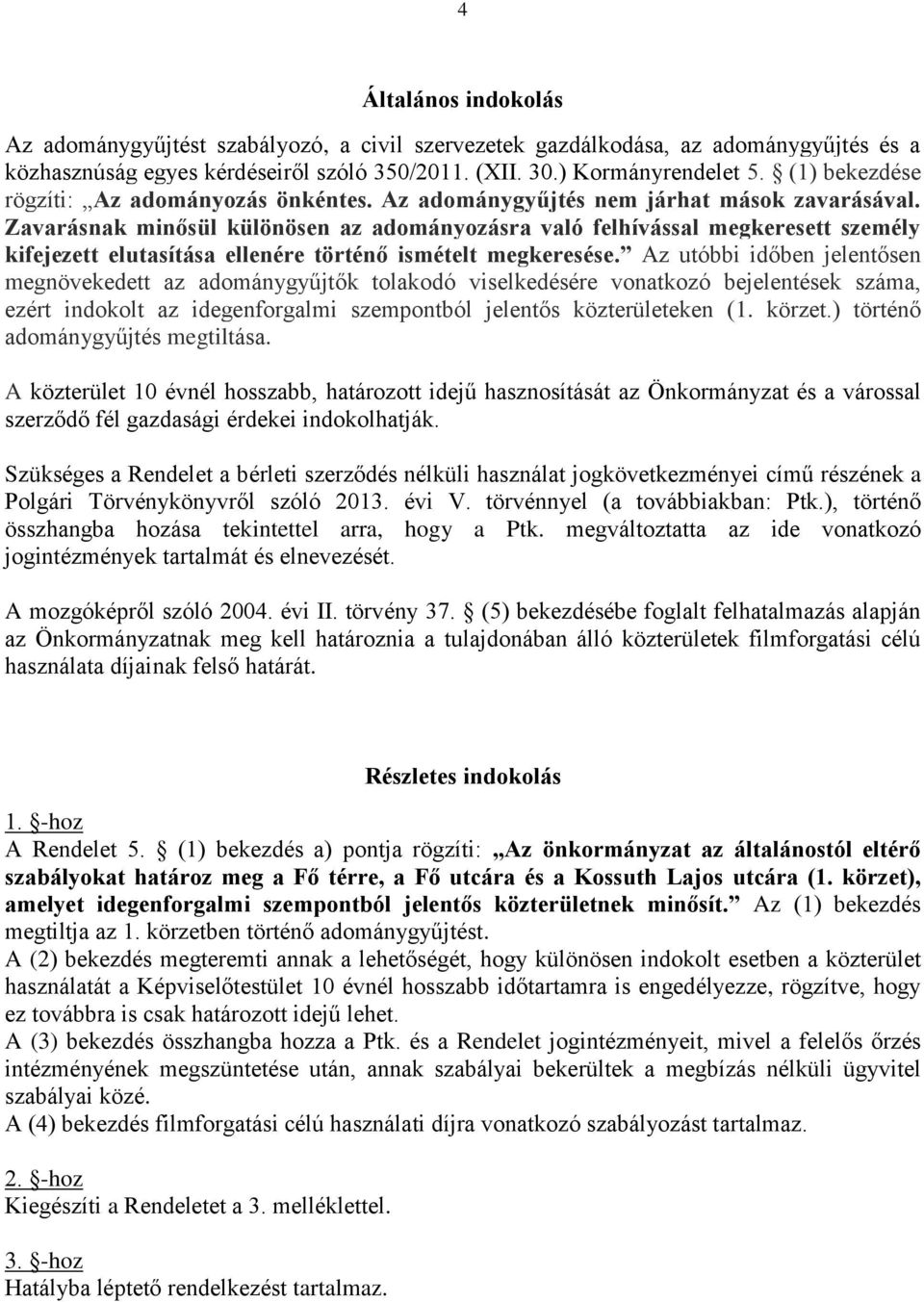 Zavarásnak minősül különösen az adományozásra való felhívással megkeresett személy kifejezett elutasítása ellenére történő ismételt megkeresése.