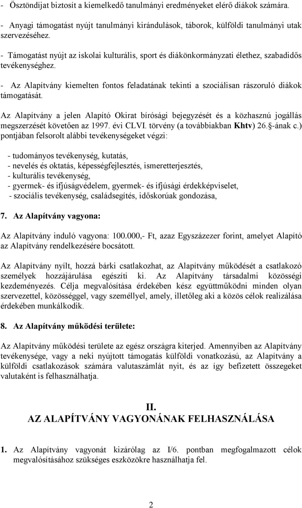 - Az Alapítvány kiemelten fontos feladatának tekinti a szociálisan rászoruló diákok támogatását.