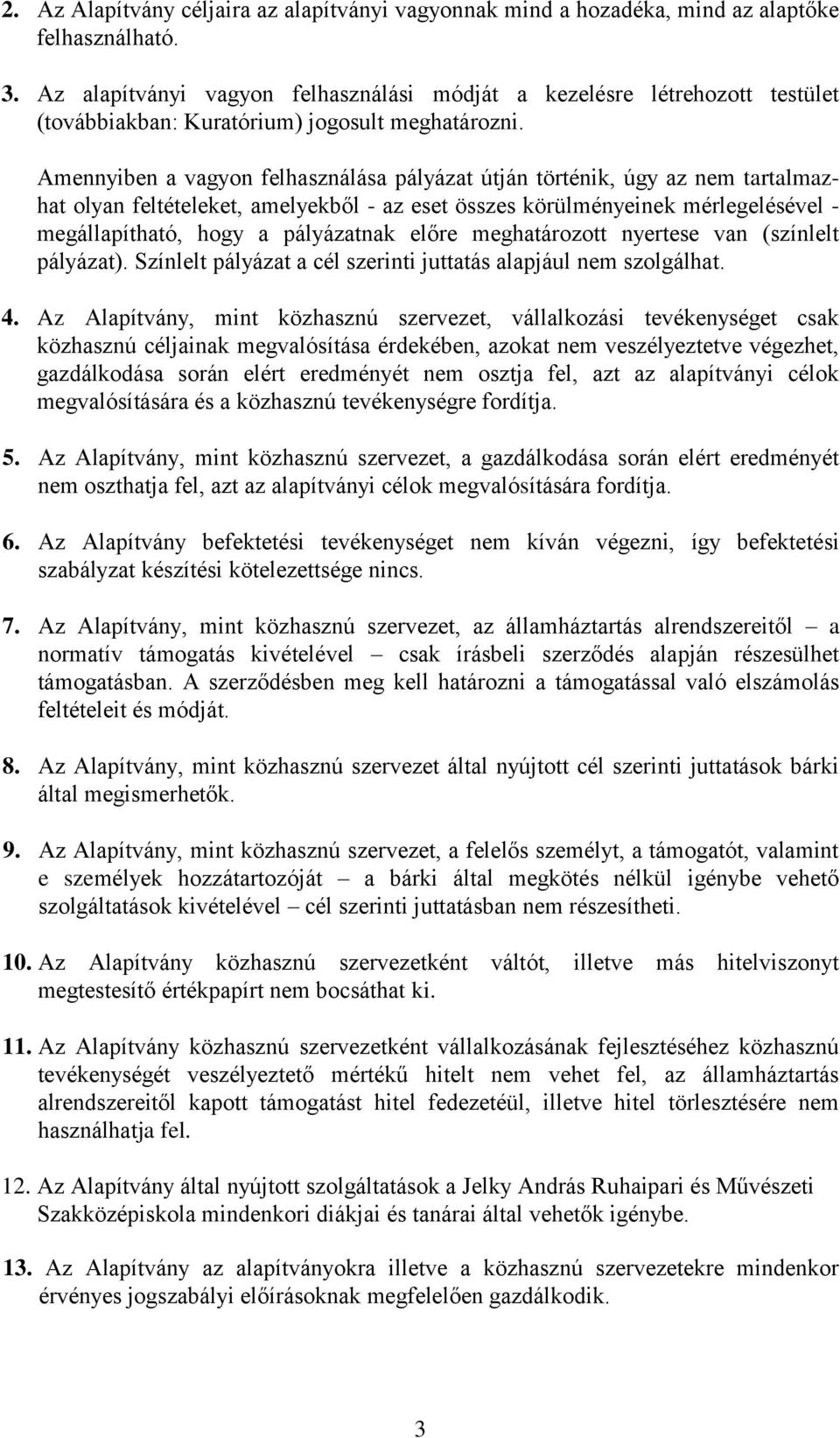 Amennyiben a vagyon felhasználása pályázat útján történik, úgy az nem tartalmazhat olyan feltételeket, amelyekből - az eset összes körülményeinek mérlegelésével - megállapítható, hogy a pályázatnak