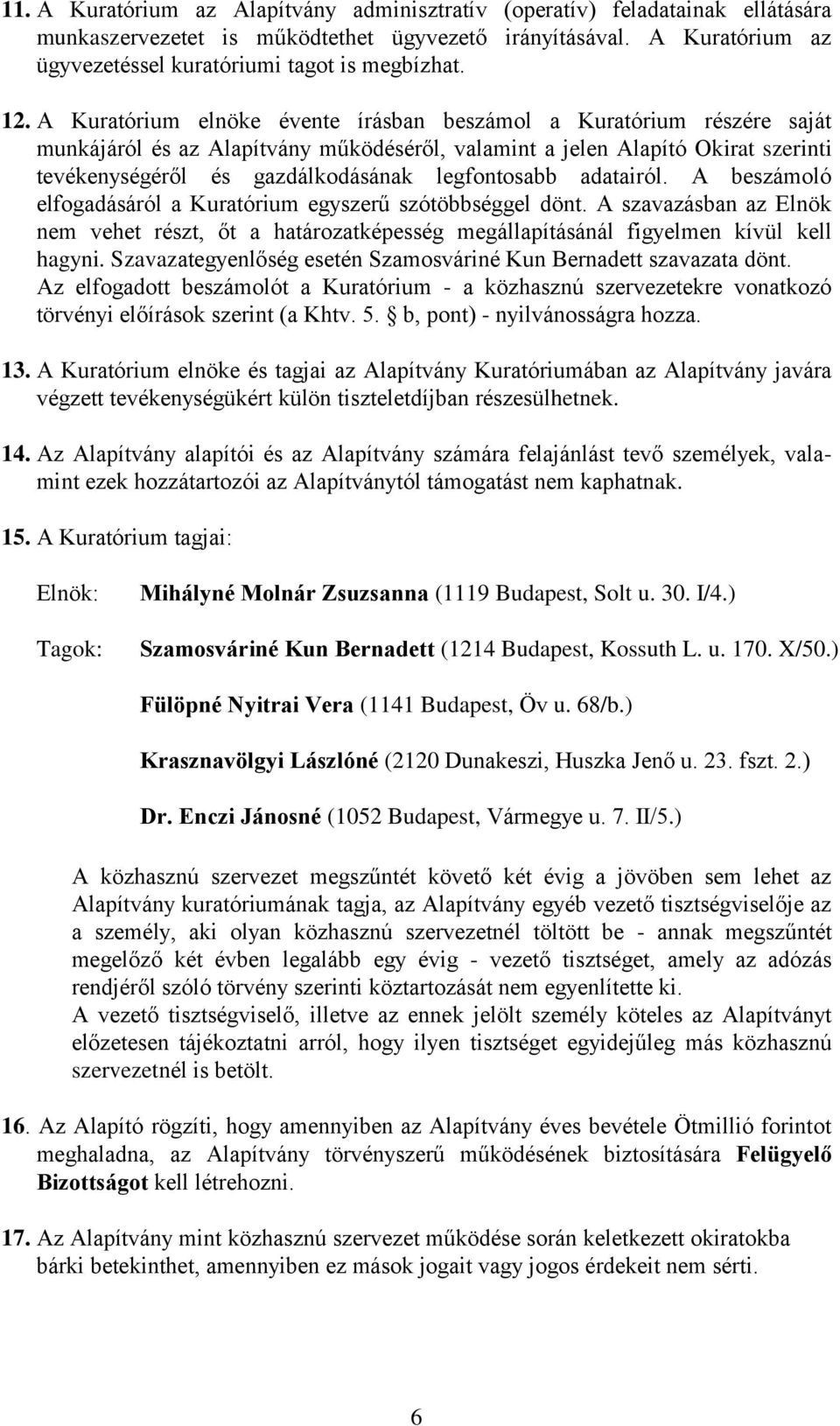 legfontosabb adatairól. A beszámoló elfogadásáról a Kuratórium egyszerű szótöbbséggel dönt. A szavazásban az Elnök nem vehet részt, őt a határozatképesség megállapításánál figyelmen kívül kell hagyni.