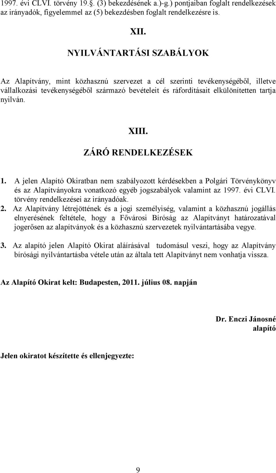 nyilván. XIII. ZÁRÓ RENDELKEZÉSEK 1. A jelen Alapító Okiratban nem szabályozott kérdésekben a Polgári Törvénykönyv és az Alapítványokra vonatkozó egyéb jogszabályok valamint az 1997. évi CLVI.