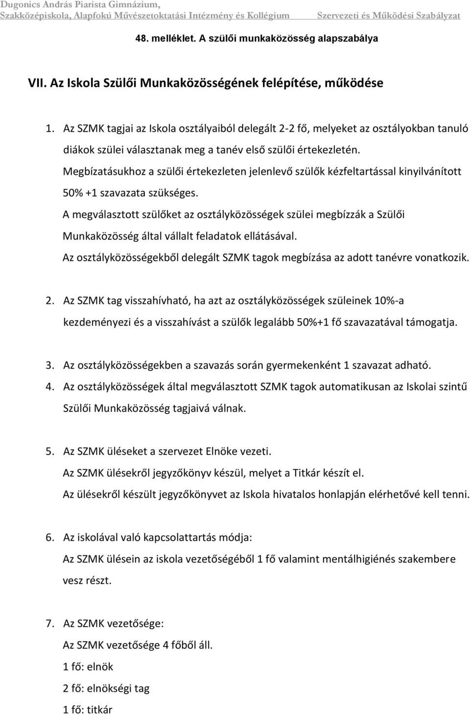 Megbízatásukhoz a szülői értekezleten jelenlevő szülők kézfeltartással kinyilvánított 50% +1 szavazata szükséges.