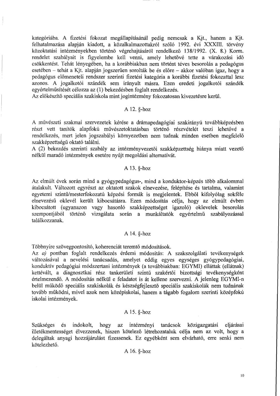 Tehát lényegében, ha a korábbiakban nem történt téves besorolás a pedagógu s esetében - tehát a Kjt.