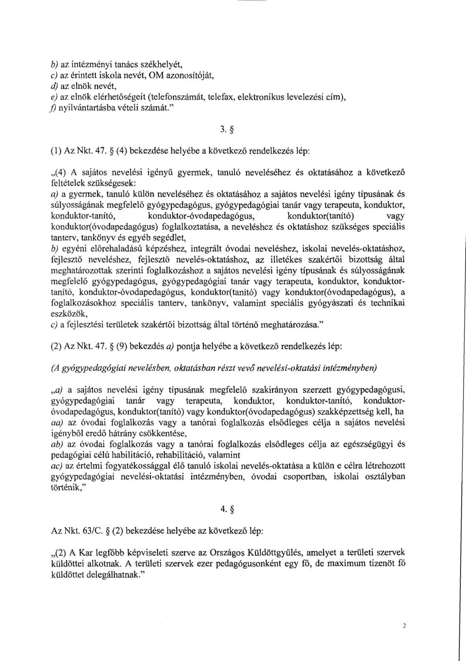 (4) bekezdése helyébe a következ ő rendelkezés lép : (4) A sajátos nevelési igény ű gyermek, tanuló neveléséhez és oktatásához a következ ő feltételek szükségesek : a) a gyermek, tanuló külön