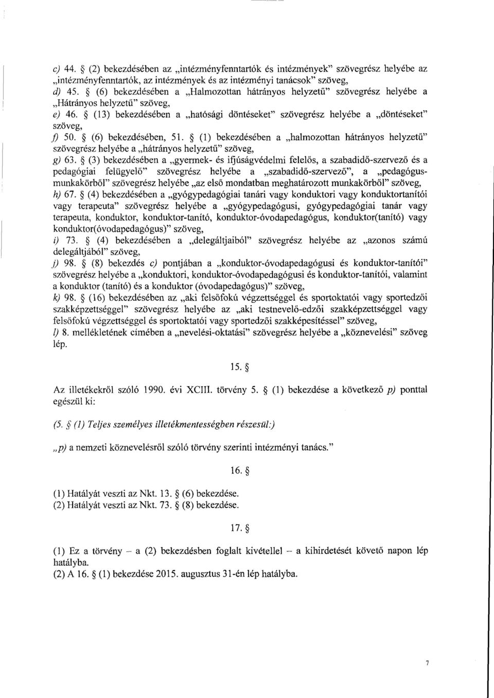 (6) bekezdésében, 51. (1) bekezdésében a halmozottan hátrányos helyzet ű szövegrész helyébe a hátrányos helyzetű szöveg, g) 63.