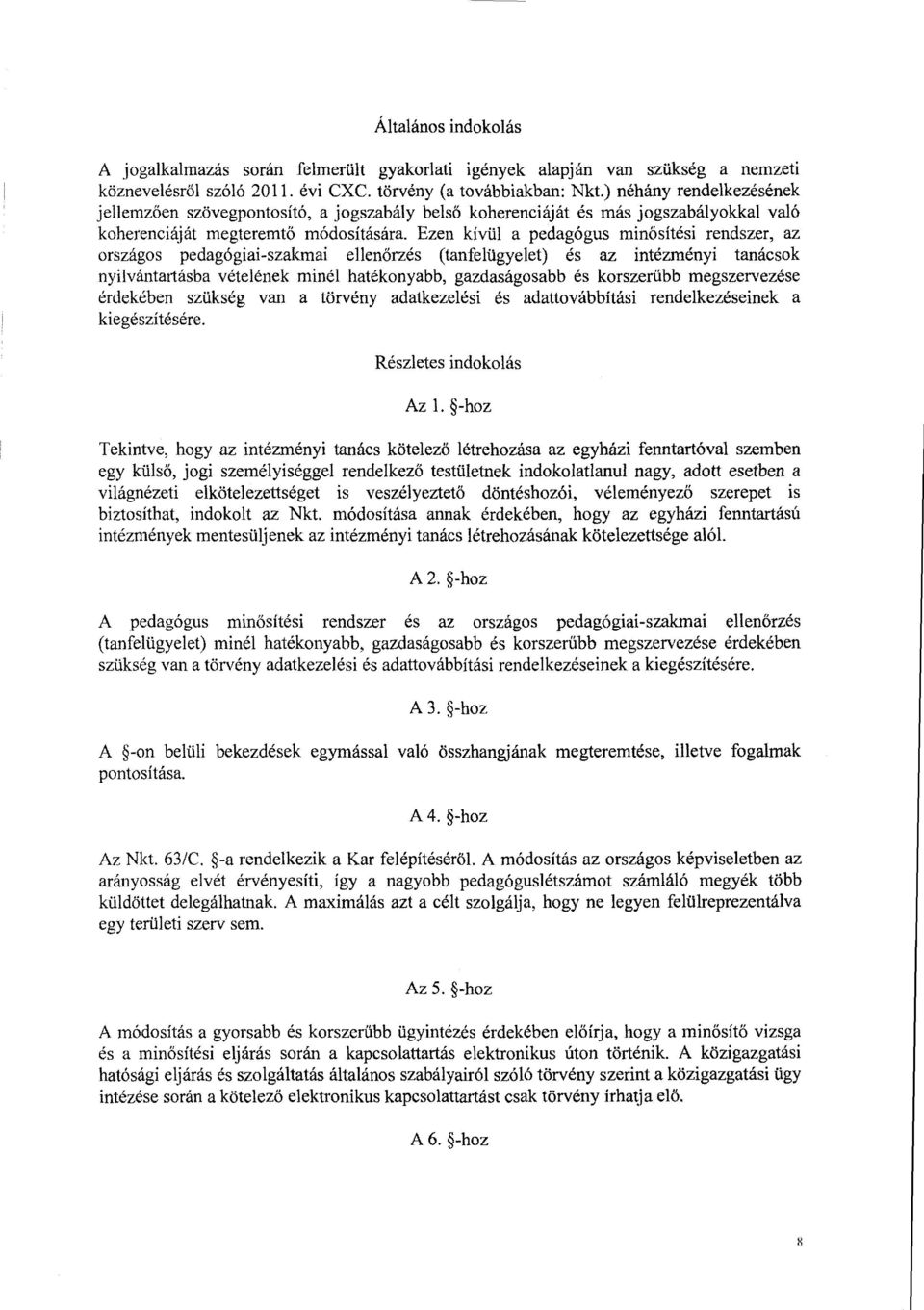 Ezen kívül a pedagógus minősítési rendszer, az országos pedagógiai-szakmai ellen őrzés (tanfelügyelet) és az intézményi tanácsok nyilvántartásba vételének minél hatékonyabb, gazdaságosabb és korszer