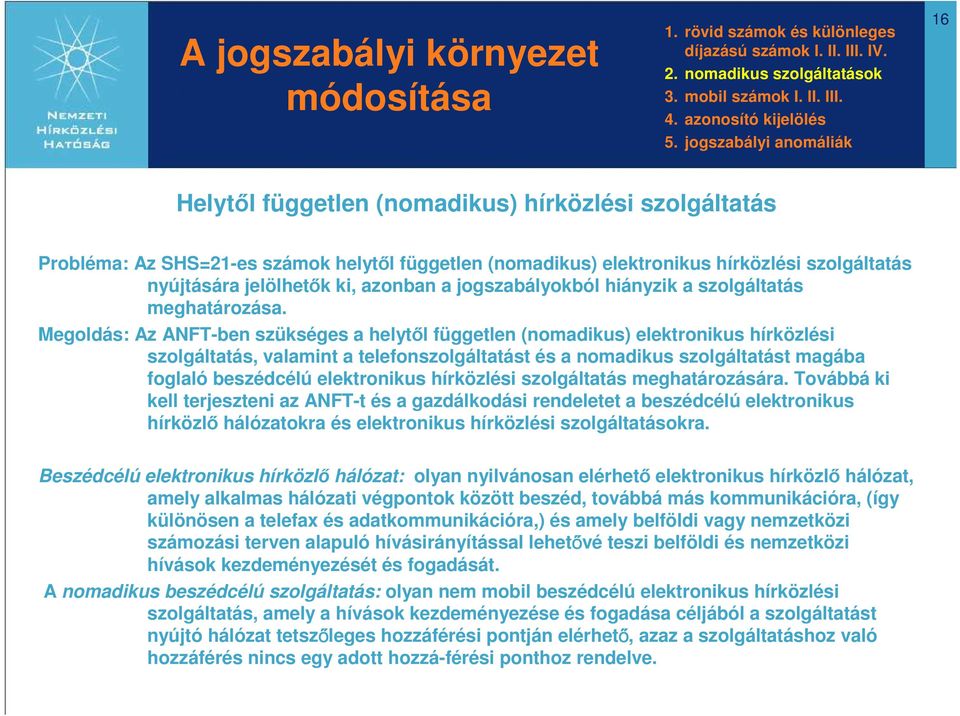 ki, azonban a jogszabályokból hiányzik a szolgáltatás meghatározása.
