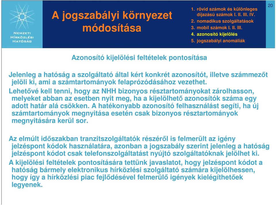 vezethet. Lehetıvé kell tenni, hogy az NHH bizonyos résztartományokat zárolhasson, melyeket abban az esetben nyit meg, ha a kijelölhető azonosítók száma egy adott határ alá csökken.