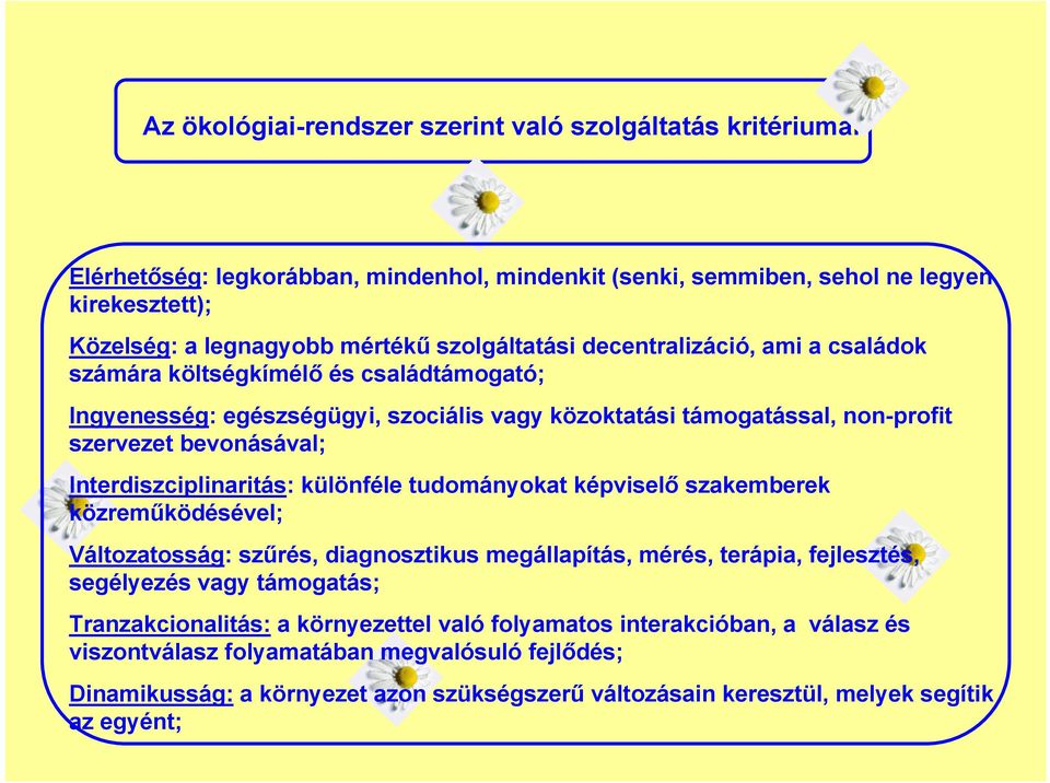 Interdiszciplinaritás: különféle tudományokat képviselő szakemberek közreműködésével; Változatosság: szűrés, diagnosztikus megállapítás, mérés, terápia, fejlesztés, segélyezés vagy támogatás;