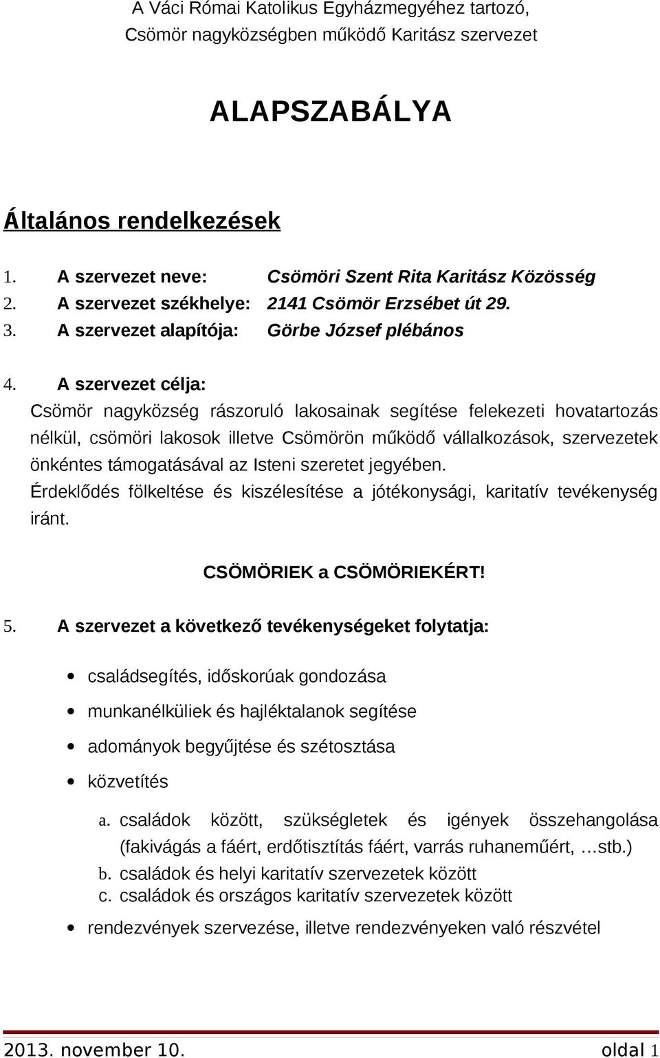 A szervezet célja: Csömör nagyközség rászoruló lakosainak segítése felekezeti hovatartozás nélkül, csömöri lakosok illetve Csömörön működő vállalkozások, szervezetek önkéntes támogatásával az Isteni