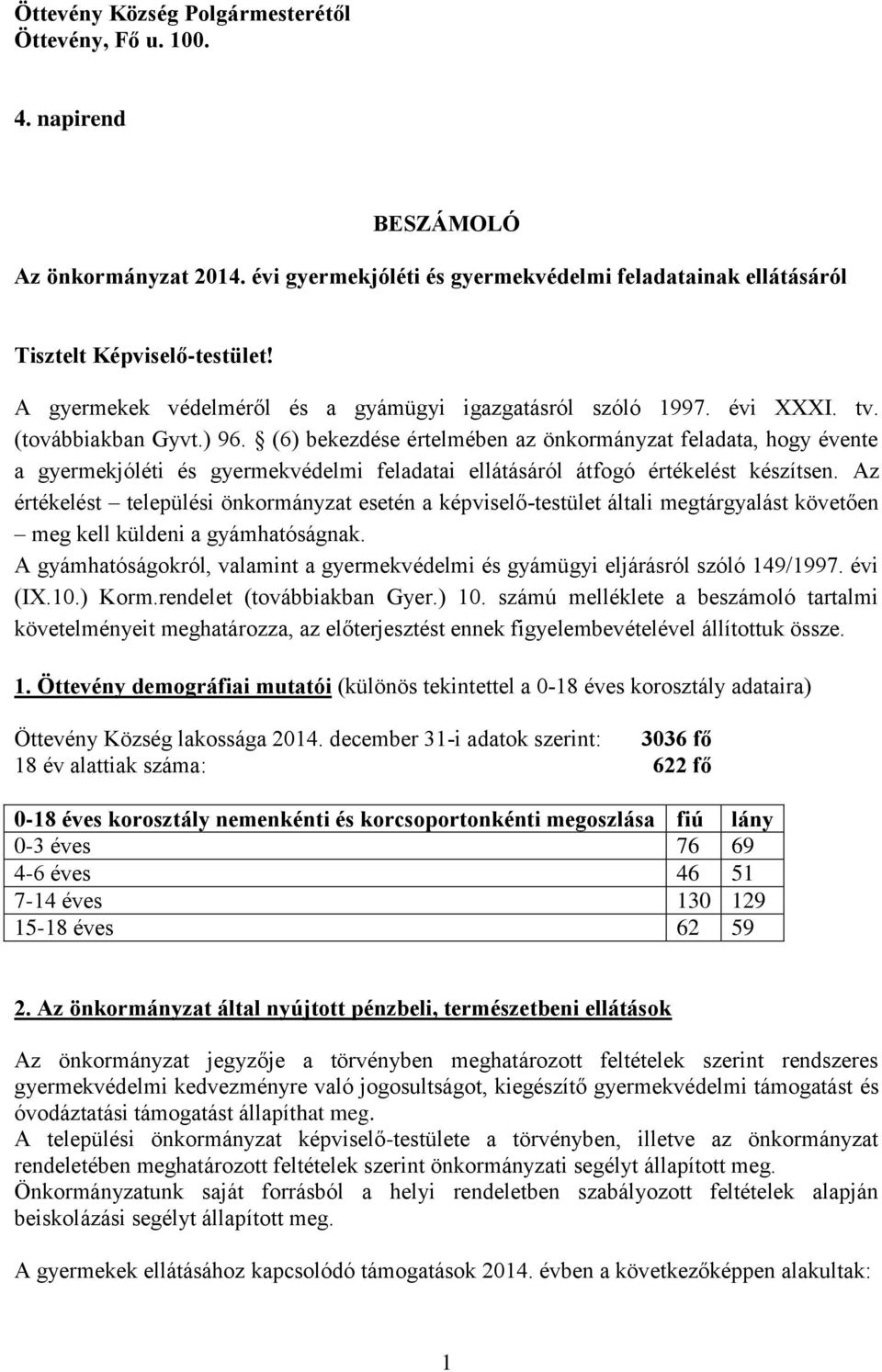 (6) bekezdése értelmében az önkormányzat feladata, hogy évente a gyermekjóléti és gyermekvédelmi feladatai ellátásáról átfogó értékelést készítsen.