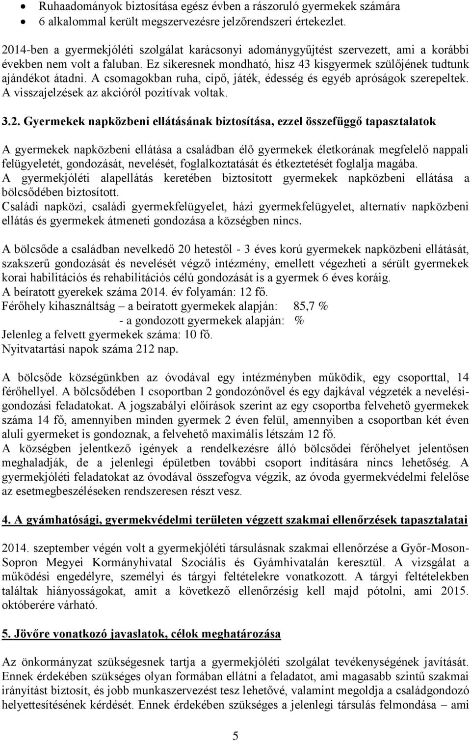 A csomagokban ruha, cipő, játék, édesség és egyéb apróságok szerepeltek. A visszajelzések az akcióról pozitívak voltak. 3.2.