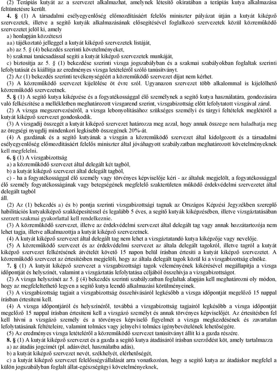 közreműködő szervezetet jelöl ki, amely a) honlapján közzéteszi aa) tájékoztató jelleggel a kutyát kiképző szervezetek listáját, ab) az 5.