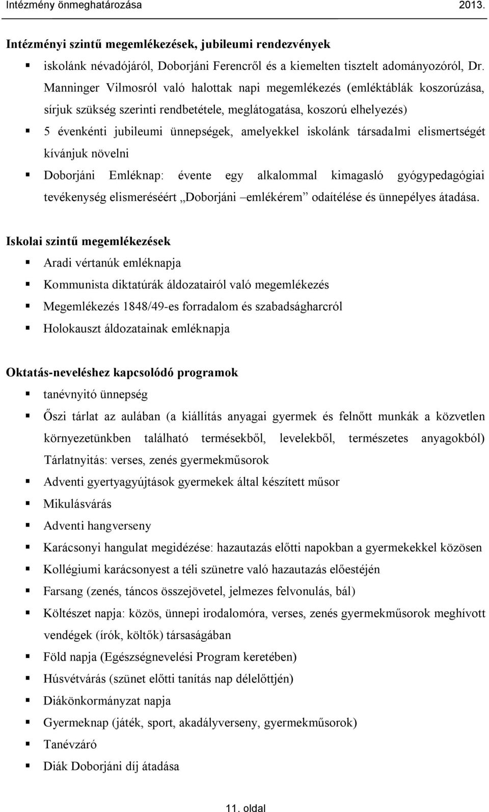 iskolánk társadalmi elismertségét kívánjuk növelni Doborjáni Emléknap: évente egy alkalommal kimagasló gyógypedagógiai tevékenység elismeréséért Doborjáni emlékérem odaítélése és ünnepélyes átadása.