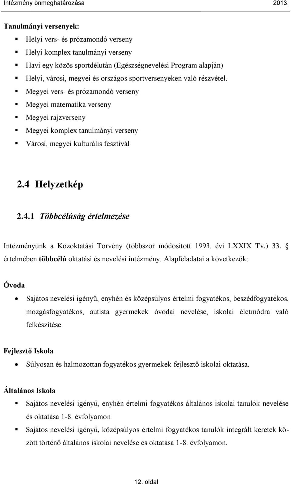 sportversenyeken való részvétel. Megyei vers- és prózamondó verseny Megyei matematika verseny Megyei rajzverseny Megyei komplex tanulmányi verseny Városi, megyei kulturális fesztivál 2.4 Helyzetkép 2.