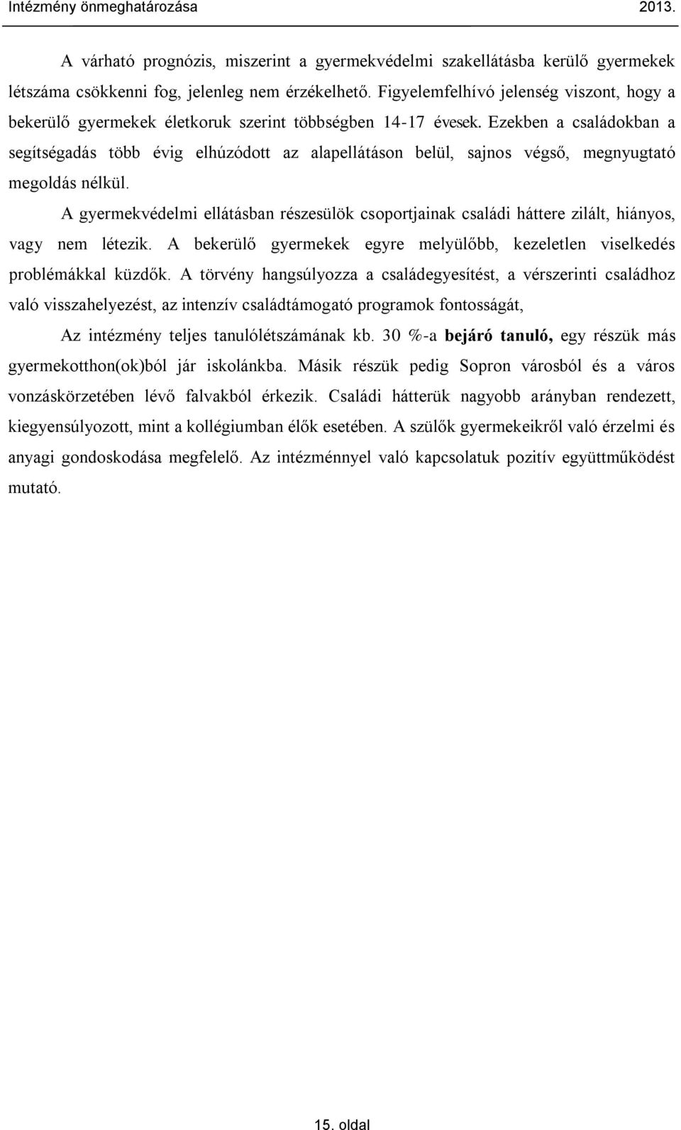 Ezekben a családokban a segítségadás több évig elhúzódott az alapellátáson belül, sajnos végső, megnyugtató megoldás nélkül.
