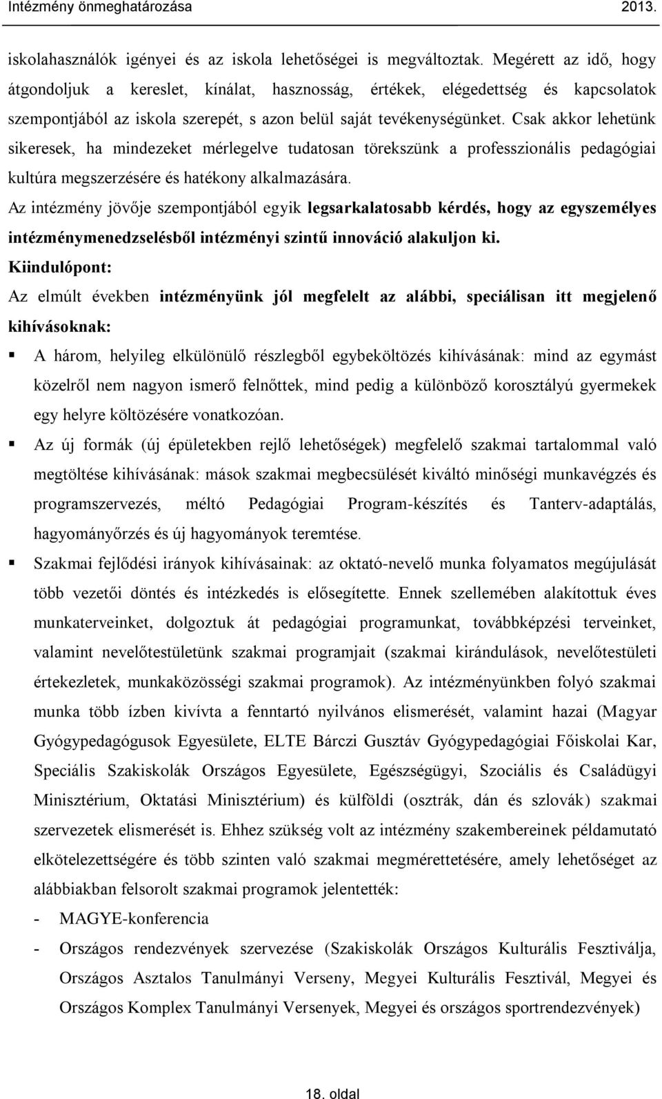 Csak akkor lehetünk sikeresek, ha mindezeket mérlegelve tudatosan törekszünk a professzionális pedagógiai kultúra megszerzésére és hatékony alkalmazására.