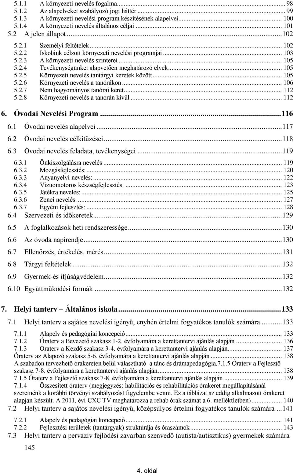 .. 105 5.2.5 Környezeti nevelés tantárgyi keretek között... 105 5.2.6 Környezeti nevelés a tanórákon... 106 5.2.7 Nem hagyományos tanórai keret... 112 5.2.8 Környezeti nevelés a tanórán kívül... 112 6.