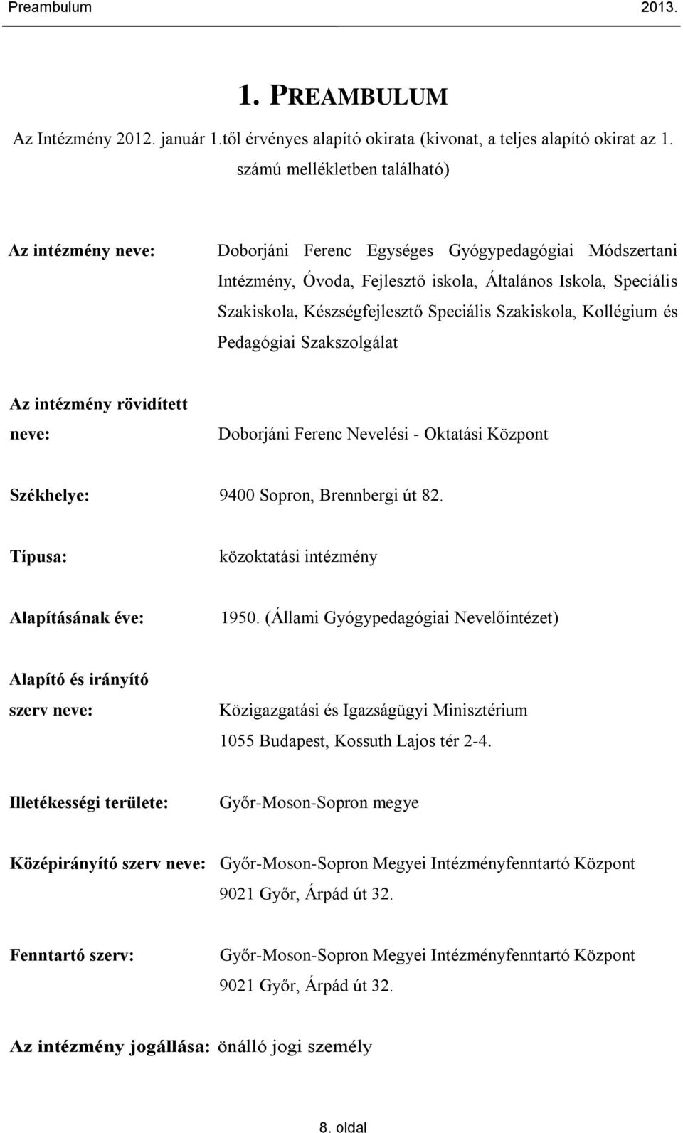 Speciális Szakiskola, Kollégium és Pedagógiai Szakszolgálat Az intézmény rövidített neve: Doborjáni Ferenc Nevelési - Oktatási Központ Székhelye: 9400 Sopron, Brennbergi út 82.