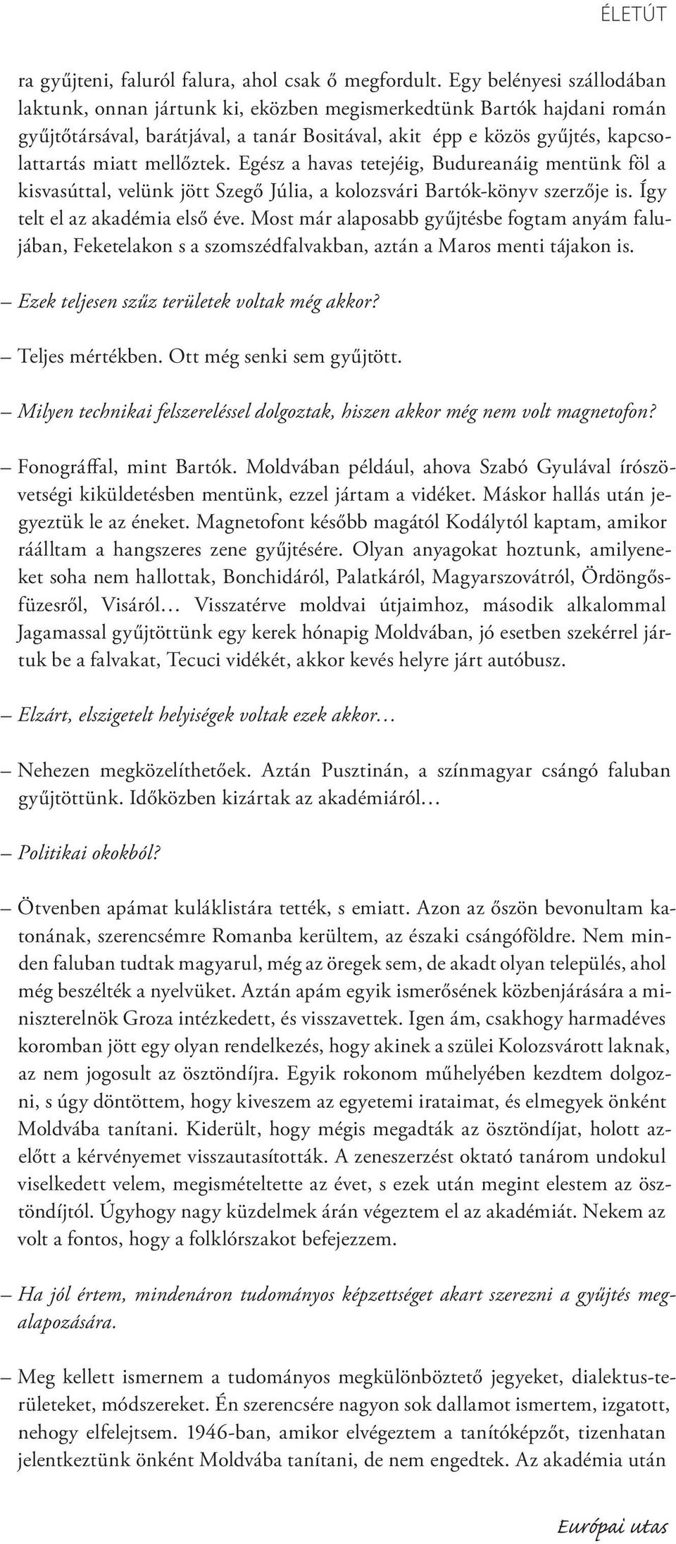 mellőztek. Egész a havas tetejéig, Budureanáig mentünk föl a kisvasúttal, velünk jött Szegő Júlia, a kolozsvári Bartók-könyv szerzője is. Így telt el az akadémia első éve.