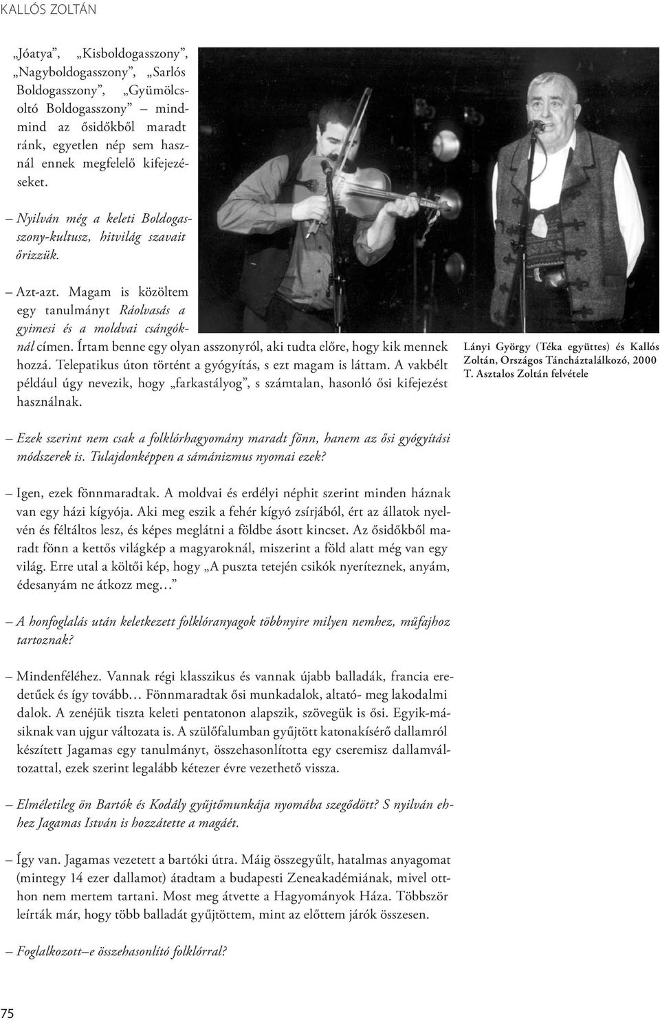 Írtam benne egy olyan asszonyról, aki tudta előre, hogy kik mennek hozzá. Telepatikus úton történt a gyógyítás, s ezt magam is láttam.